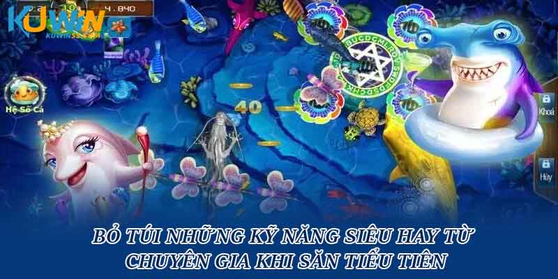 Bỏ túi những kỹ năng siêu hay từ chuyên gia khi săn tiểu tiên