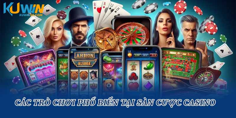 Các trò chơi phổ biến tại sàn cược casino