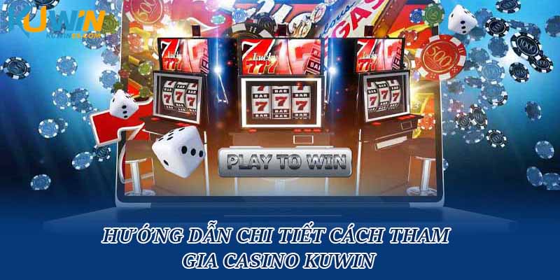 Hướng dẫn chi tiết cách tham gia casino Kuwin